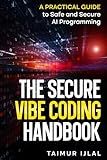The Secure Vibe Coding Handbook: A Practical Guide to Safe and Secure AI Programming