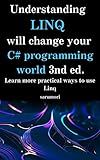 Understanding LINQ will change your C# programming world 3st ed.: Learn more practical ways to use Linq