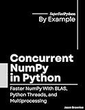 Concurrent NumPy in Python: Faster NumPy With BLAS, Python Threads, and Multiprocessing (Python Concurrency By Example Book 2)