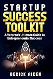 Startup Success Toolkit: A Veteran's Ultimate Guide to Entrepreneurial Success