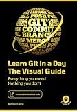 Learn Git in a Day: The Visual Guide: Everything you need, nothing you don't