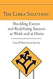 The Libra Solution: Shedding Excess and Redefining Success at Work and at Home