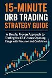 15-Minute ORB Trading Strategy Guide: A Simple, Proven Approach to Trading the Opening Range with Precision and Confidence