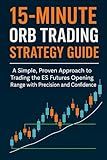 15-Minute ORB Trading Strategy Guide: A Simple, Proven Approach to Trading the Opening Range with Precision and Confidence
