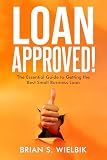 Loan Approved!: The Essential Guide to Getting the Best Small Business Loan