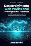 Desenvolvimento Web Profissional com Delphi e Dext Framework: APIs REST, Arquitetura Moderna e Aplicações Escaláveis em Nuvem com Delphi (Série Dext Developer Livro 1) (Portuguese Edition)