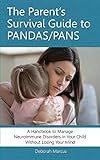 The Parent's Survival Guide to PANDAS/PANS: A Handbook to Manage Neuroimmune Disorders in Your Child Without Losing Your Mind