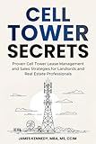 Cell Tower Secrets: Proven Cell Tower Lease Management and Sales Strategies for Landlords and Real Estate Professionals