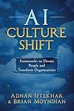 AI Culture Shift: Frameworks to Elevate People and Transform Organizations