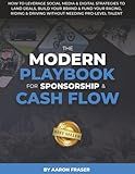 THE MODERN PLAYBOOK FOR SPONSORSHIP & CASH FLOW: How To Leverage Social Media & Digital Strategies to Land Deals, Build Your Brand & Fund Your Racing, Riding & Driving Without Needing Pro-Level Talent