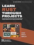 Learn Rust Through Projects: 10 Rust Projects That Teach You Everything