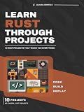 Learn Rust Through Projects: 10 Rust Projects That Teach You Everything