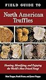 Field Guide to North American Truffles: Hunting, Identifying, and Enjoying the World's Most Prized Fungi