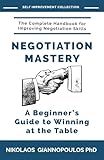 Negotiation Mastery: A Beginner's Guide to Winning at the Table (SELF IMPROVEMENT COLLECTION)
