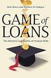 Game of Loans: The Rhetoric and Reality of Student Debt (The William G. Bowen Series)