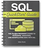 SQL Quickstart Guide: The Simplified Beginner's Guide to Managing, Analyzing, and Manipulating Data With SQL