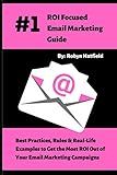 #1 ROI Focused Email Marketing Guide: Best Practices, Rules, and Real Life Examples to Get the Most ROI Out of Your Email Marketing Campaigns