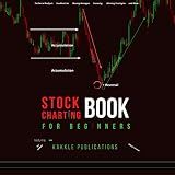 Stock Charting Book for Beginners: A Great Source for Learning Charting Analysis for Successful Stock Trades (Candlesticks, Bollinger Bands, Keltner Channel the Squeeze, Scanning, and More)