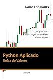 Python Aplicado: Bolsa de Valores - Um guia para construção de análises e indicadores (Portuguese Edition)