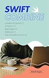 Swift and Combine Simplified: Mastering iOS Programming Easy Guide: Start, Debug and Handle Errors Like A Pro