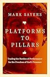 Platforms to Pillars: Trading the Burden of Performance for the Freedom of God's Presence