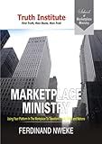 Marketplace Ministry: Using Your Platform in the Workplace to Transform Lives, Cities and Nations