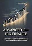 ADVANCED C++ FOR FINANCE: A Practical Guide to Building Financial Applications and Trading Systems