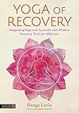 Yoga of Recovery: Integrating Yoga and Ayurveda with Modern Recovery Tools for Addiction