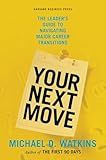 Your Next Move: The Leader's Guide to Navigating Major Career Transitions