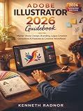 Adobe Illustrator 2026 Guidebook: Master Vector Design, Branding, Logos Creation, Generative AI Features and Creative Workflows