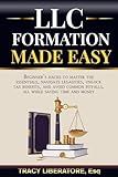 LLC Formation Made Easy: Beginners Hacks to Master the Essentials, Navigate Legalities, Unlock Tax Benefits, and Avoid Common Pitfalls, All While Saving Time and Money