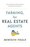 Farming, for Real Estate Agents: How to Cultivate a Real Estate Farm and Transform Your Business