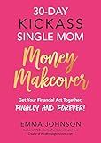 30-Day Kickass Single Mom Money Makeover: Get Your Financial Act Together, Finally and Forever!