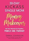 30-Day Kickass Single Mom Money Makeover: Get Your Financial Act Together, Finally and Forever!