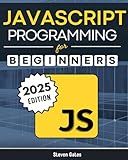 JavaScript Programming for Beginners: Learn to Code with the Web’s Most Popular Language Through Hands-On Projects, Real-World Skills, and a Step-by-Step Beginner’s Guide