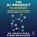 The AI Product Playbook: Strategies, Skills, and Frameworks for the AI-Driven Product Manager