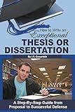 How to Write an Exceptional Thesis or Dissertation A Step-By-Step Guide from Proposal to Successful Defense: A Step-By-Step Guide from Proposal to Successful Defense