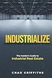 Industrialize: The Insider's Guide to Industrial Real Estate
