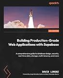 Building Production-Grade Web Applications with Supabase: A comprehensive guide to database design, security, real-time data, storage, multi-tenancy, and more