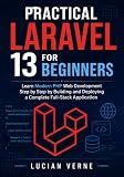 Practical Laravel 13 for Beginners: Learn Modern PHP Web Development Step by Step by Building and Deploying a Complete Full-Stack Application