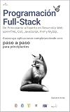 Programación Full-Stack: De Principiante a Experto en Desarrollo Web con HTML, CSS, Js, PHP y MySQL (Spanish Edition)