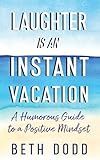 Laughter is an Instant Vacation: A Humorous Guide to a Positive Mindset