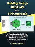 Building Node.js REST API with TDD Approach: 10 Steps Complete Guide for Node.js, Express.js & MongoDB RESTful Service with Test-Driven Development