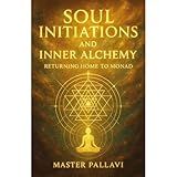 Soul Initiations and Inner Alchemy: Returning Home to Monad