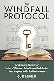 The Windfall Protocol: A Complete and Comprehensive Guide for Lottery Winners, Inheritance Recipients, and Anyone with Sudden Money