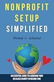 Nonprofit Setup Simplified: An Essential Guide to Launching Your 501(c)(3) Charity in Record Time (The Nonprofit Startup Series)
