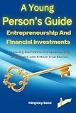 A Young Person's Guide to Entrepreneurship and Financial Investments: Exploring the Path to Entrepreneurship and Wealth with Fifteen True Stories (Wealth Engine Teen Edition)