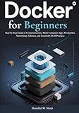 Docker for Beginners: Step-by-Step Guide to Containerization, Multi-Container Apps, Dockerfiles, Networking, Volumes, and Essential CI/CD Practices