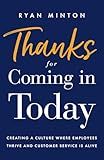 Thanks for Coming in Today: Creating a Culture Where Employees Thrive & Customer Service is Alive