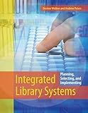 Integrated Library Systems: Planning, Selecting, and Implementing